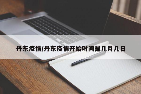 丹东疫情/丹东疫情开始时间是几月几日