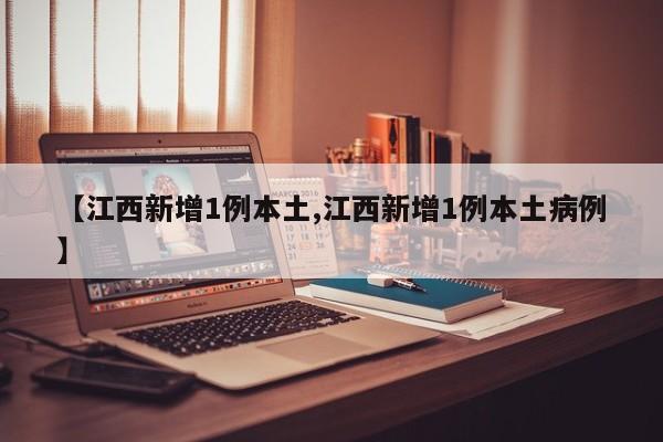 【江西新增1例本土,江西新增1例本土病例】