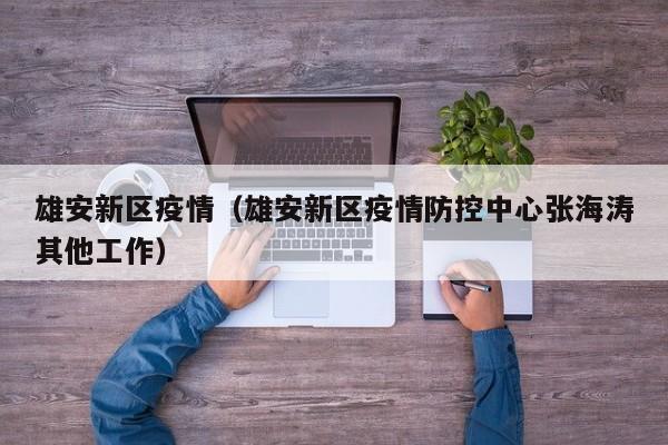 雄安新区疫情(雄安新区疫情防控中心张海涛其他工作)