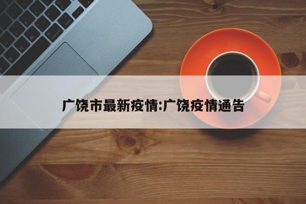 广饶市最新疫情:广饶疫情通告