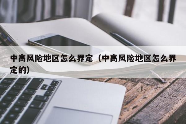 中高风险地区怎么界定(中高风险地区怎么界定的)