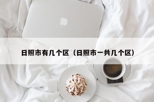 日照市有几个区(日照市一共几个区)