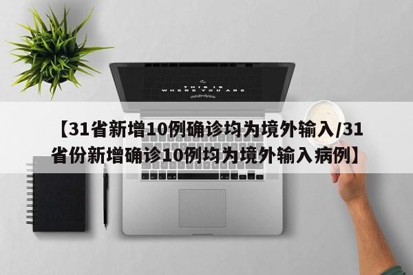 【31省新增10例确诊均为境外输入/31省份新增确诊10例均为境外输入病例】