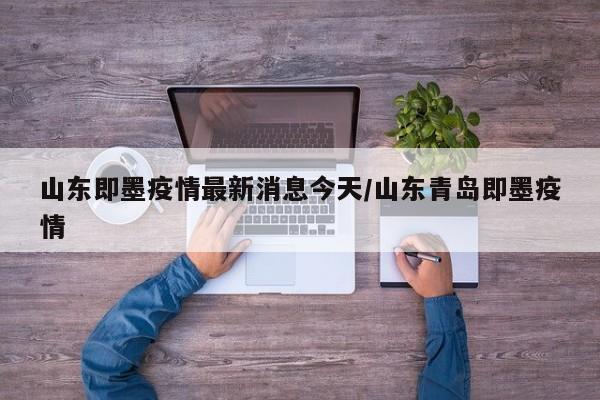 山东即墨疫情最新消息今天/山东青岛即墨疫情