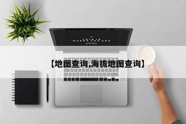 【地图查询,海拔地图查询】