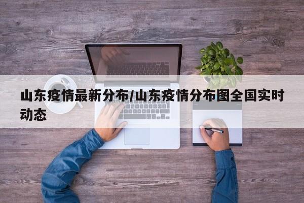 山东疫情最新分布/山东疫情分布图全国实时动态