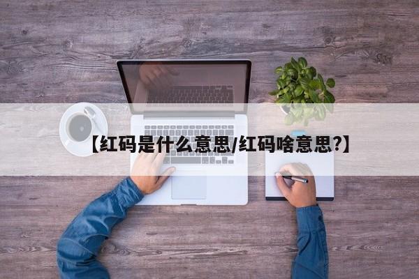 【红码是什么意思/红码啥意思?】