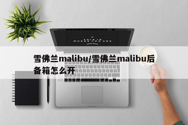 雪佛兰malibu/雪佛兰malibu后备箱怎么开