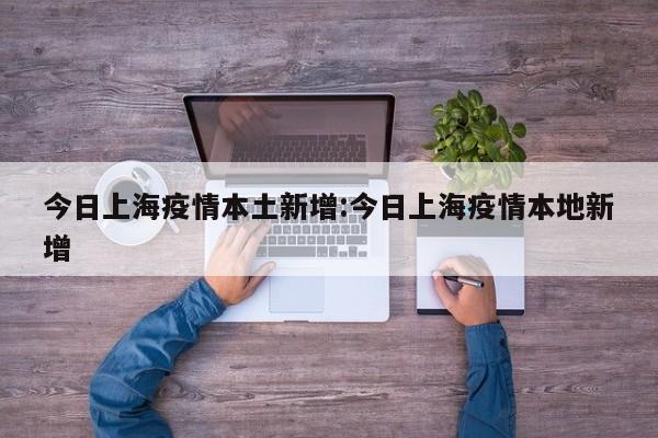 今日上海疫情本土新增:今日上海疫情本地新增