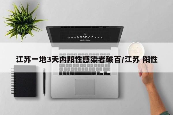 江苏一地3天内阳性感染者破百/江苏 阳性