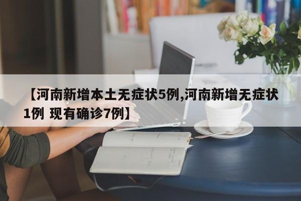 【河南新增本土无症状5例,河南新增无症状1例 现有确诊7例】