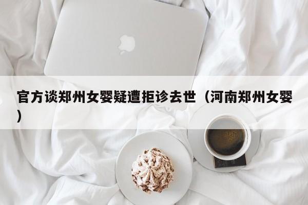 官方谈郑州女婴疑遭拒诊去世(河南郑州女婴)
