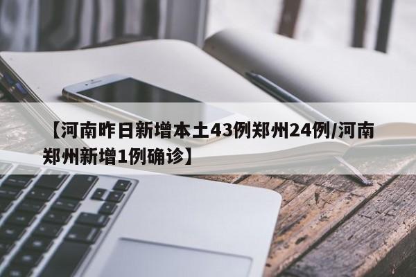 【河南昨日新增本土43例郑州24例/河南郑州新增1例确诊】