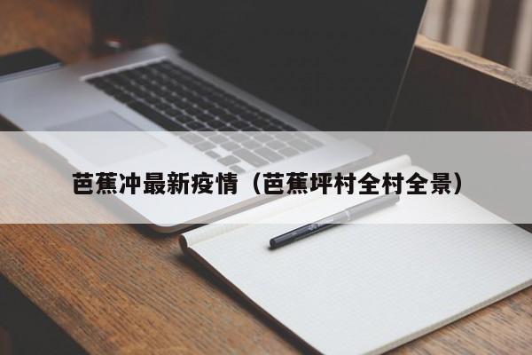 芭蕉冲最新疫情(芭蕉坪村全村全景)