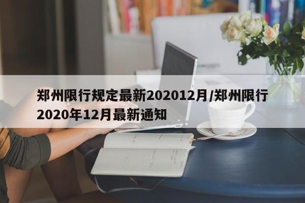 郑州限行规定最新202012月/郑州限行2020年12月最新通知