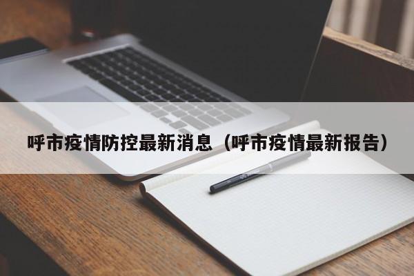 呼市疫情防控最新消息(呼市疫情最新报告)