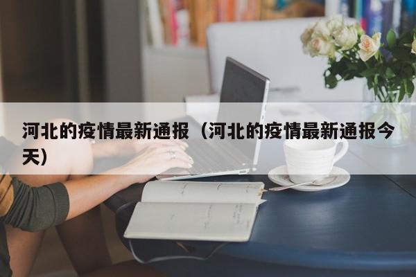 河北的疫情最新通报(河北的疫情最新通报今天)