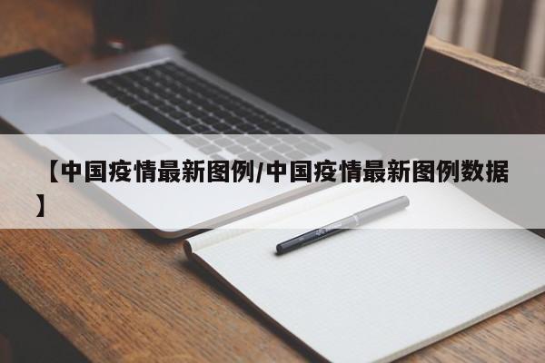 【中国疫情最新图例/中国疫情最新图例数据】