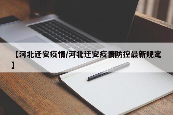 【河北迁安疫情/河北迁安疫情防控最新规定】