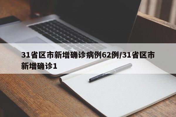 31省区市新增确诊病例62例/31省区市新增确诊1