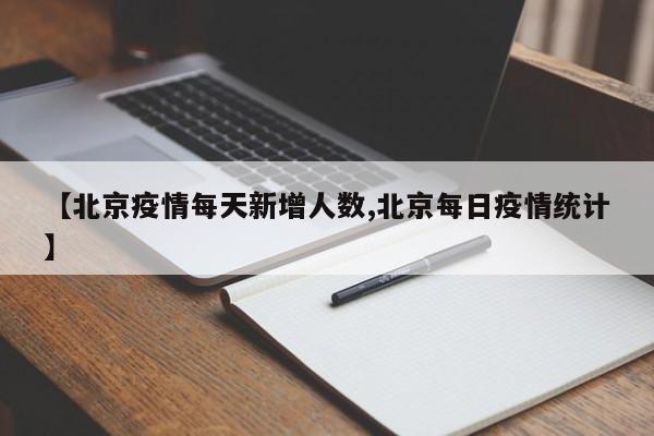 【北京疫情每天新增人数,北京每日疫情统计】