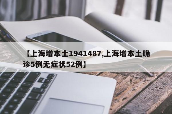 【上海增本土1941487,上海增本土确诊5例无症状52例】