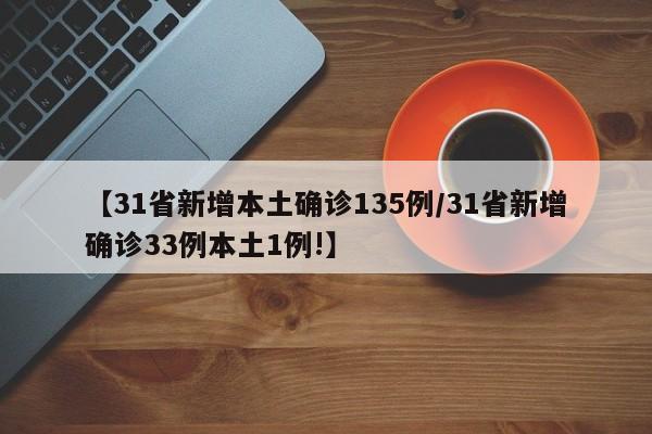【31省新增本土确诊135例/31省新增确诊33例本土1例!】