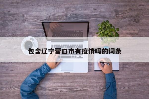 包含辽宁营口市有疫情吗的词条