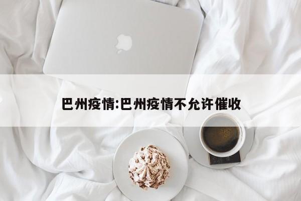 巴州疫情:巴州疫情不允许催收
