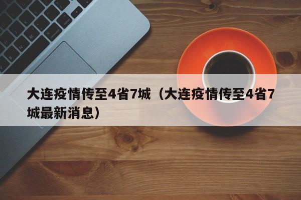 大连疫情传至4省7城(大连疫情传至4省7城最新消息)